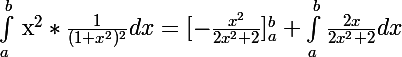 \Large$\int_a^b$ x^2*\frac{1}{(1+x^2)^2}dx= [-\frac{x^2}{2x^2+2}]_{a}^{b}+ \int_{a}^{b}\frac{2x}{2x^2+2}dx